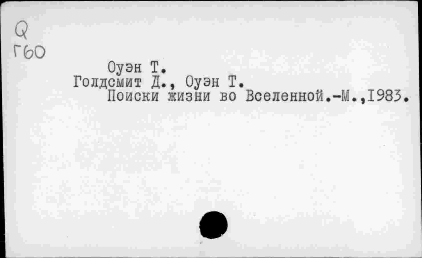 ﻿г ьо
Оуэн Т.
Голдсмит Д., Оуэн Т.
Поиски жизни во Вселенной.-!
.,1983.